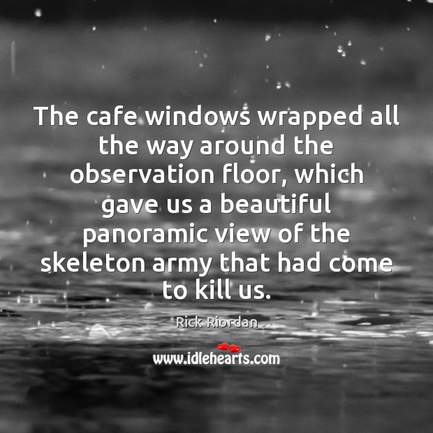 The cafe windows wrapped all the way around the observation floor, which Rick Riordan Picture Quote