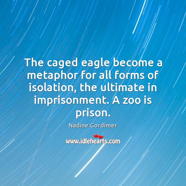 The caged eagle become a metaphor for all forms of isolation, the Image