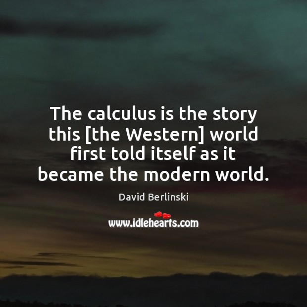 The calculus is the story this [the Western] world first told itself David Berlinski Picture Quote