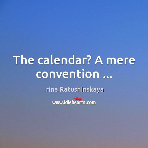 The calendar? A mere convention … Image