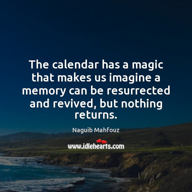 The calendar has a magic that makes us imagine a memory can Naguib Mahfouz Picture Quote