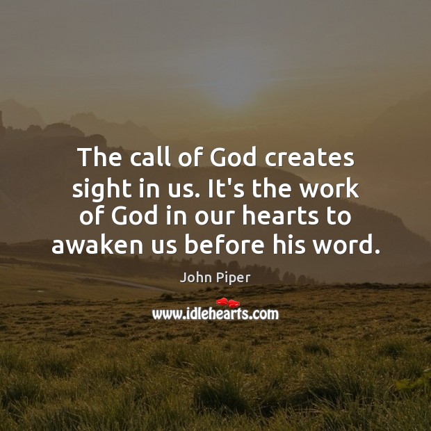 The call of God creates sight in us. It’s the work of John Piper Picture Quote