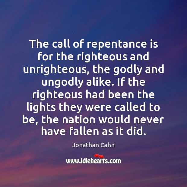 The call of repentance is for the righteous and unrighteous, the Godly Jonathan Cahn Picture Quote