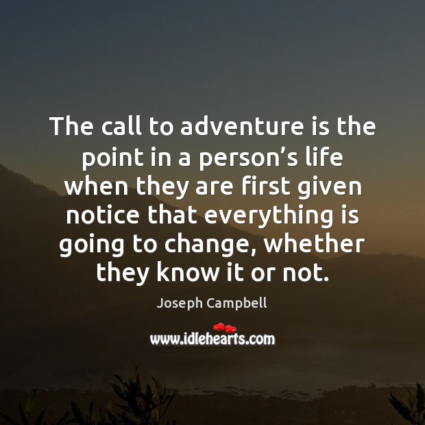 The call to adventure is the point in a person’s life Joseph Campbell Picture Quote