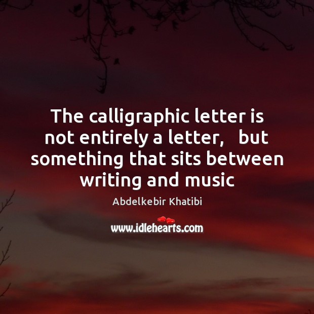 The calligraphic letter is not entirely a letter,   but something that sits Image