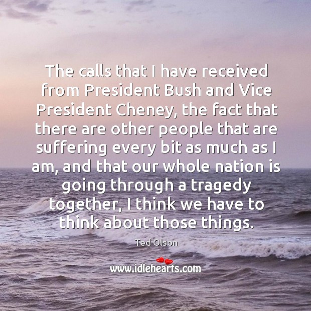 The calls that I have received from president bush and vice president cheney Ted Olson Picture Quote
