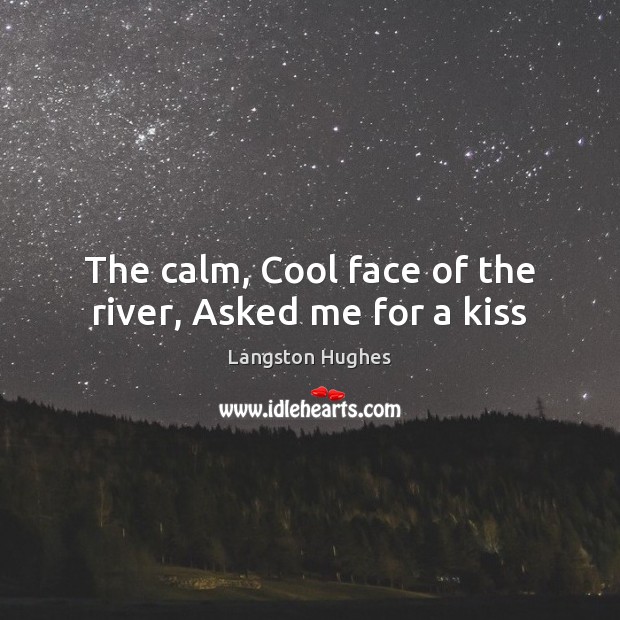 The calm, Cool face of the river, Asked me for a kiss Langston Hughes Picture Quote