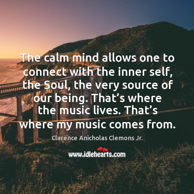 The calm mind allows one to connect with the inner self, the soul Clarence Anicholas Clemons Jr. Picture Quote