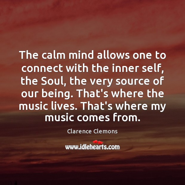 The calm mind allows one to connect with the inner self, the Clarence Clemons Picture Quote