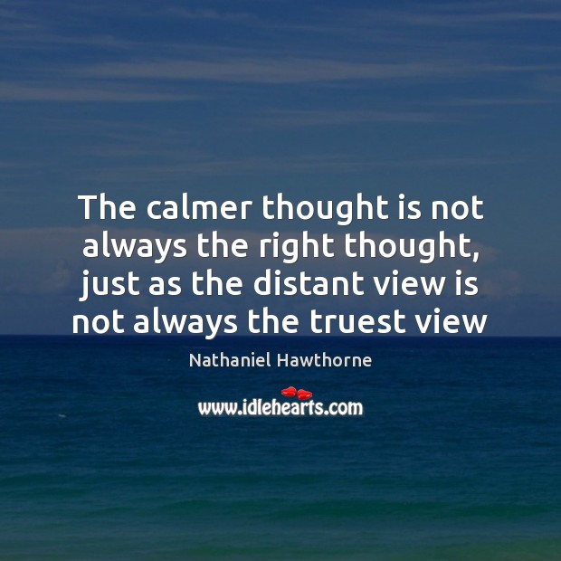 The calmer thought is not always the right thought, just as the Image