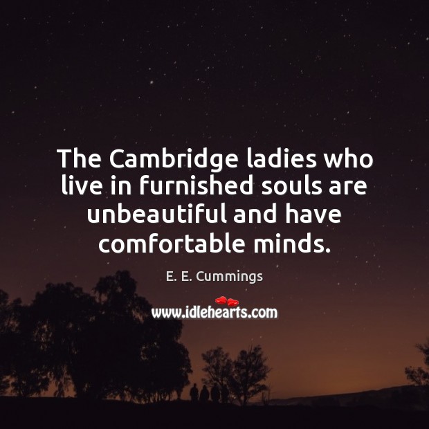 The Cambridge ladies who live in furnished souls are unbeautiful and have E. E. Cummings Picture Quote