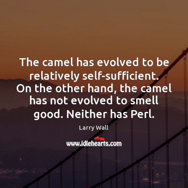 The camel has evolved to be relatively self-sufficient. On the other hand, Image