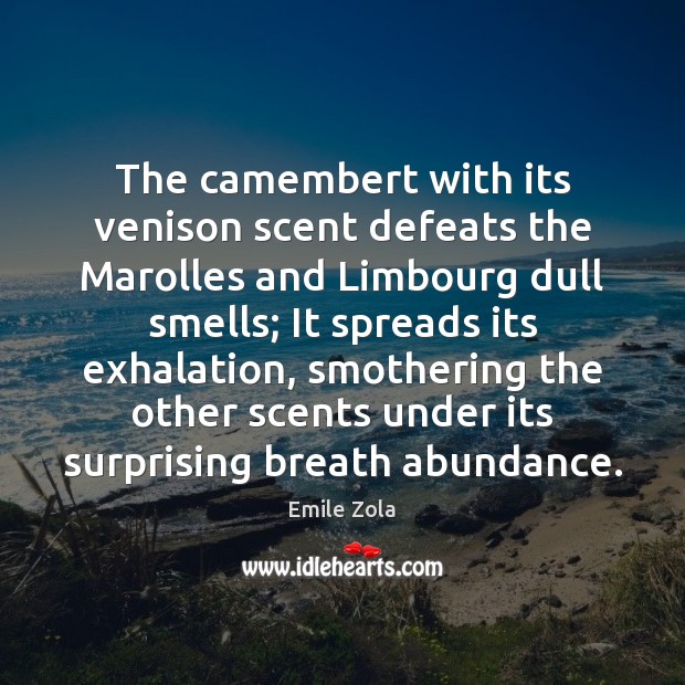 The camembert with its venison scent defeats the Marolles and Limbourg dull Emile Zola Picture Quote