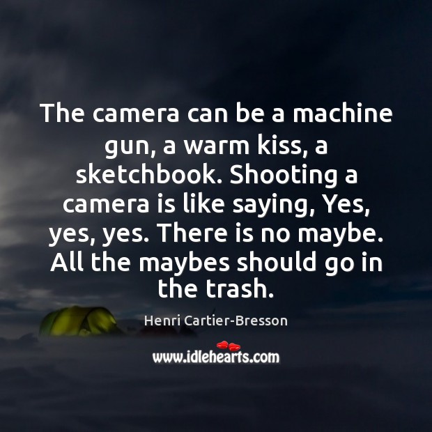 The camera can be a machine gun, a warm kiss, a sketchbook. Henri Cartier-Bresson Picture Quote