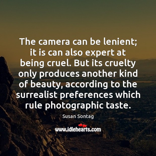 The camera can be lenient; it is can also expert at being Susan Sontag Picture Quote