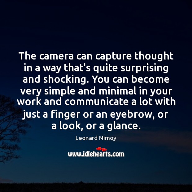 The camera can capture thought in a way that’s quite surprising and Leonard Nimoy Picture Quote