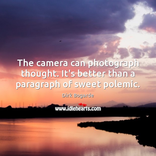 The camera can photograph thought. It’s better than a paragraph of sweet polemic. Dirk Bogarde Picture Quote