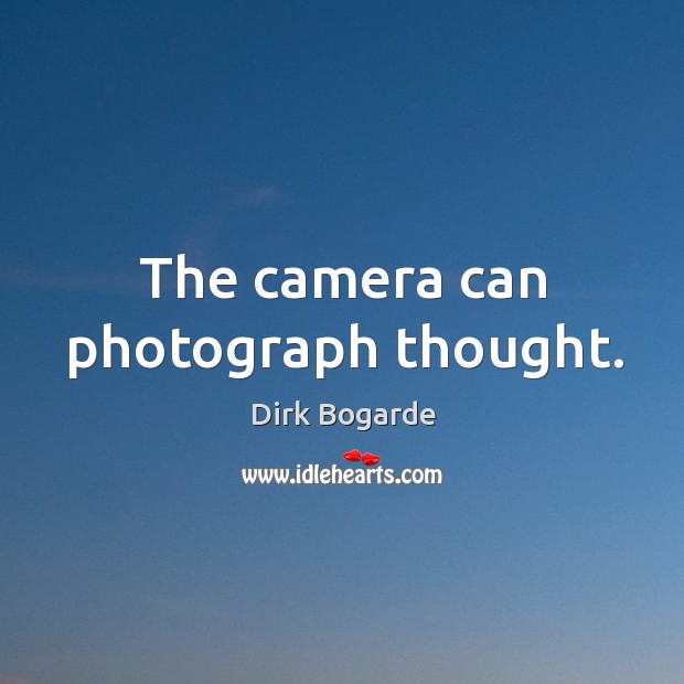 The camera can photograph thought. Dirk Bogarde Picture Quote