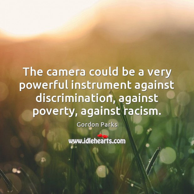 The camera could be a very powerful instrument against discrimination, against poverty, Gordon Parks Picture Quote