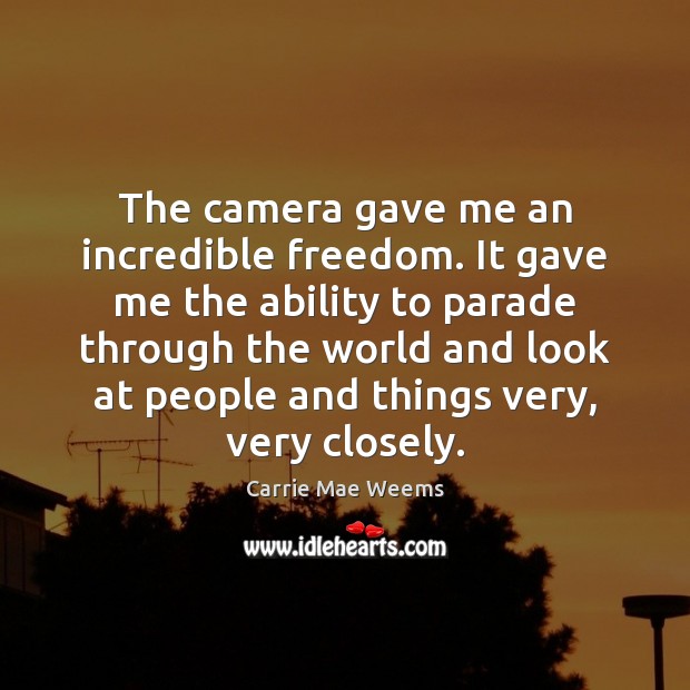The camera gave me an incredible freedom. It gave me the ability Ability Quotes Image