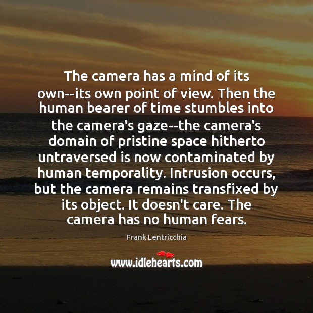 The camera has a mind of its own–its own point of view. Frank Lentricchia Picture Quote