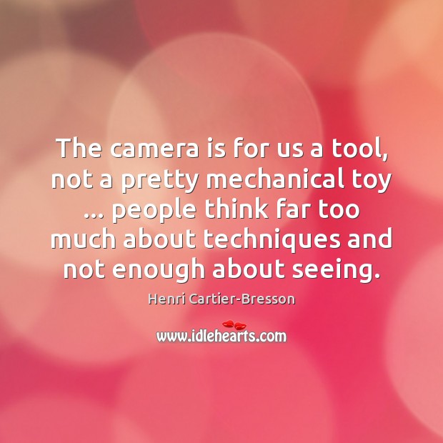 The camera is for us a tool, not a pretty mechanical toy … Henri Cartier-Bresson Picture Quote