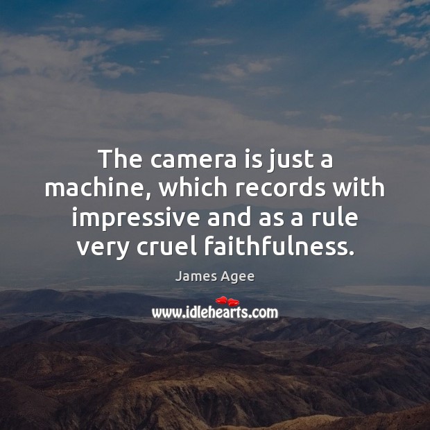 The camera is just a machine, which records with impressive and as James Agee Picture Quote