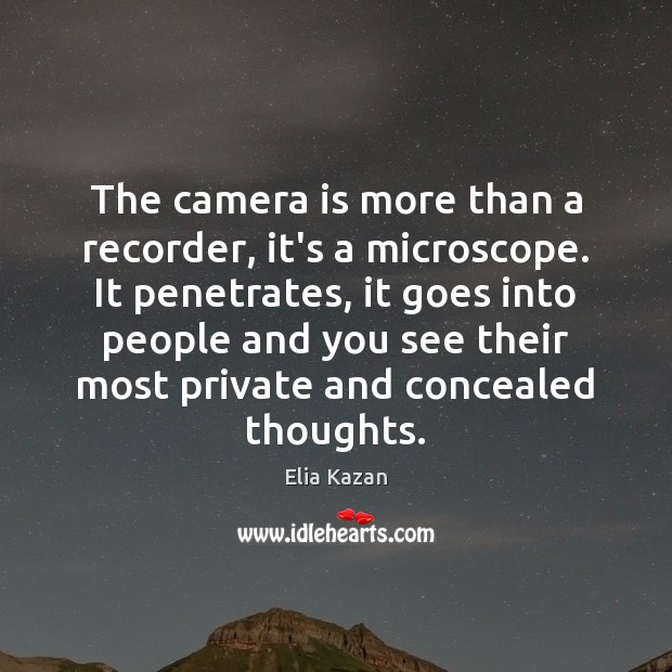 The camera is more than a recorder, it’s a microscope. It penetrates, Elia Kazan Picture Quote