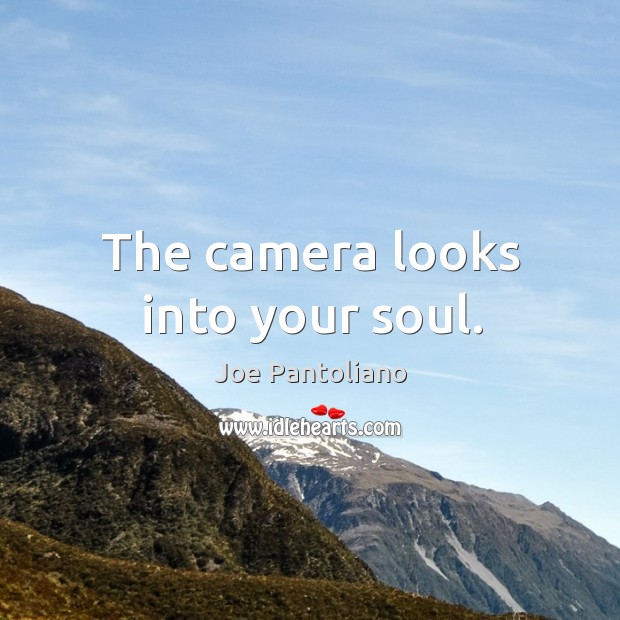 The camera looks into your soul. Joe Pantoliano Picture Quote