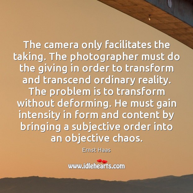 The camera only facilitates the taking. The photographer must do the giving Ernst Haas Picture Quote