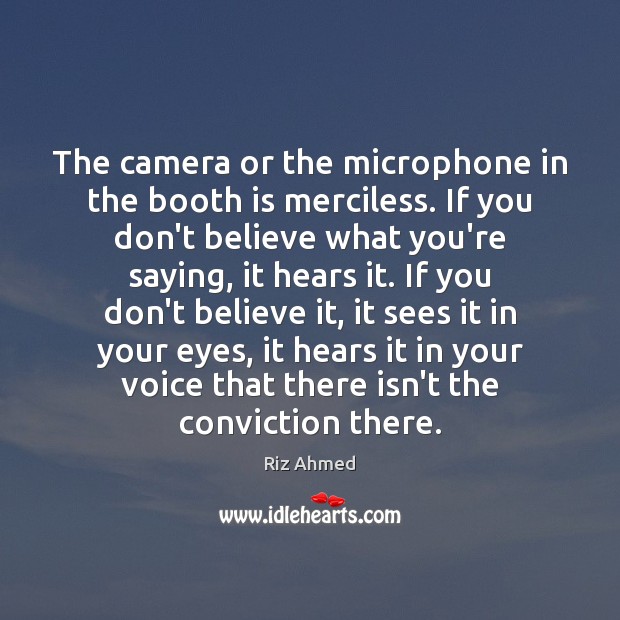 The camera or the microphone in the booth is merciless. If you Riz Ahmed Picture Quote