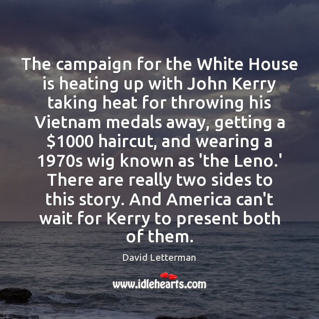 The campaign for the White House is heating up with John Kerry David Letterman Picture Quote