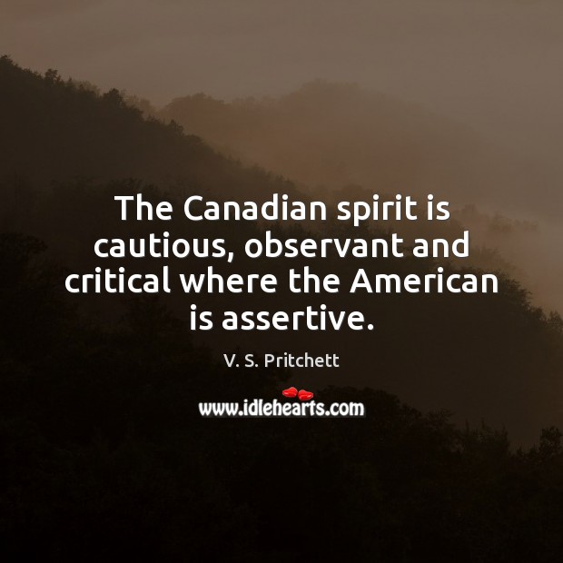 The Canadian spirit is cautious, observant and critical where the American is assertive. Image