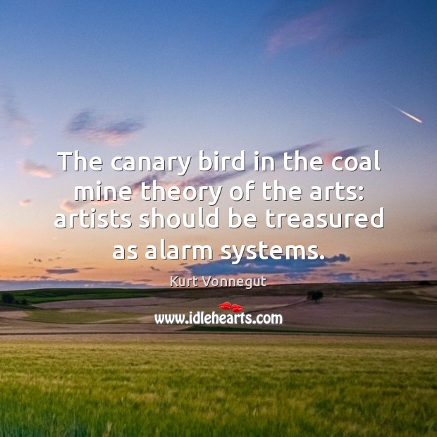 The canary bird in the coal mine theory of the arts: artists Image