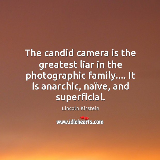 The candid camera is the greatest liar in the photographic family…. It Lincoln Kirstein Picture Quote