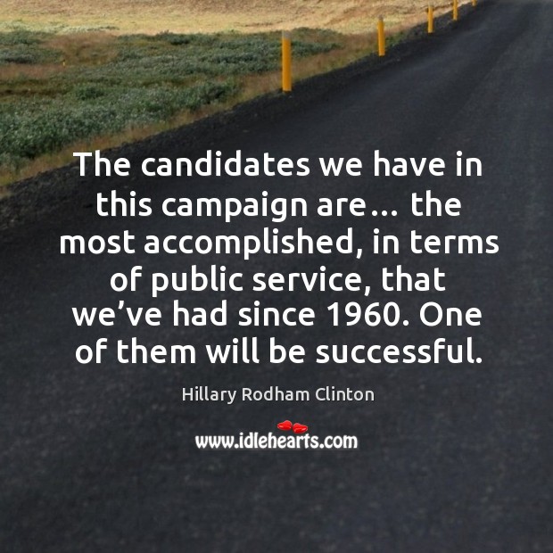 The candidates we have in this campaign are… Hillary Rodham Clinton Picture Quote