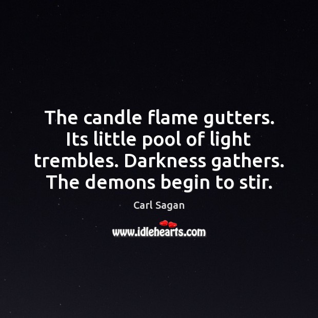 The candle flame gutters. Its little pool of light trembles. Darkness gathers. Carl Sagan Picture Quote