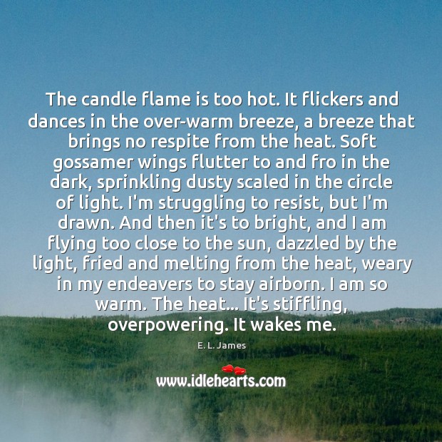 The candle flame is too hot. It flickers and dances in the E. L. James Picture Quote