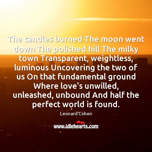 The candles burned The moon went down The polished hill The milky Leonard Cohen Picture Quote