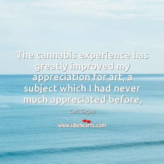 The cannabis experience has greatly improved my appreciation for art, a subject Carl Sagan Picture Quote