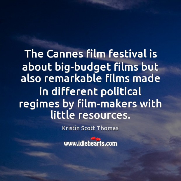 The Cannes film festival is about big-budget films but also remarkable films Kristin Scott Thomas Picture Quote