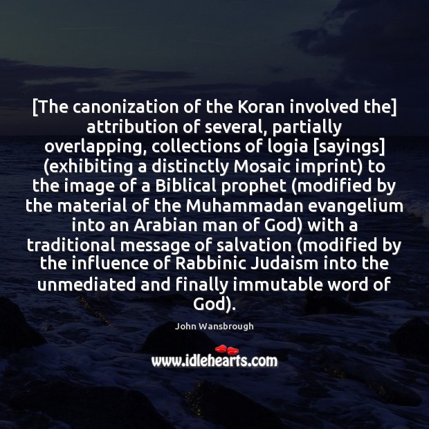 [The canonization of the Koran involved the] attribution of several, partially overlapping, John Wansbrough Picture Quote