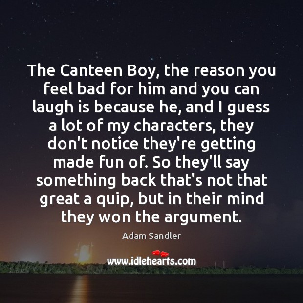 The Canteen Boy, the reason you feel bad for him and you Adam Sandler Picture Quote