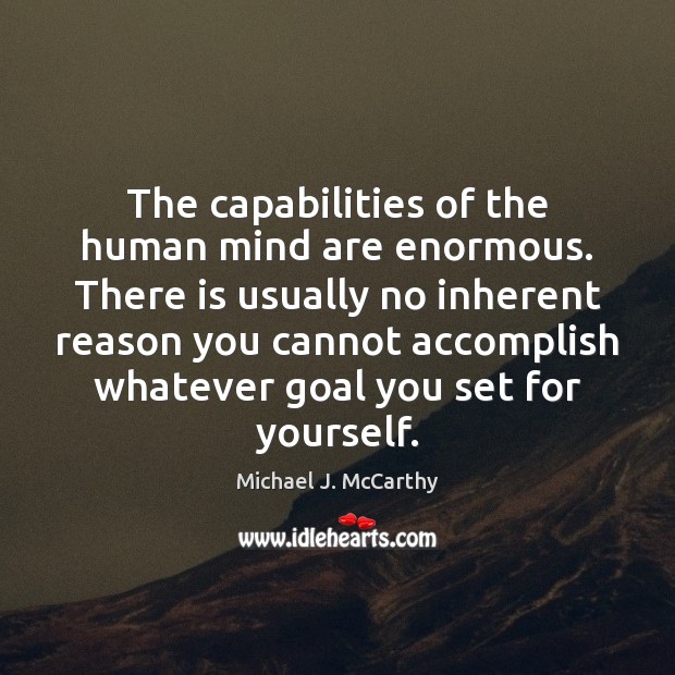 The capabilities of the human mind are enormous. There is usually no Goal Quotes Image