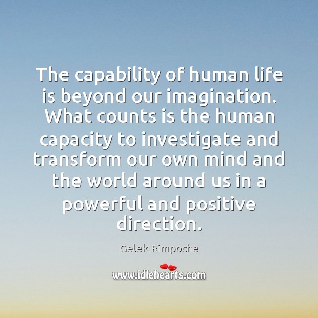 The capability of human life is beyond our imagination. What counts is Gelek Rimpoche Picture Quote