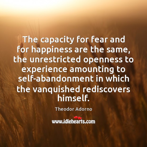 The capacity for fear and for happiness are the same, the unrestricted Theodor Adorno Picture Quote