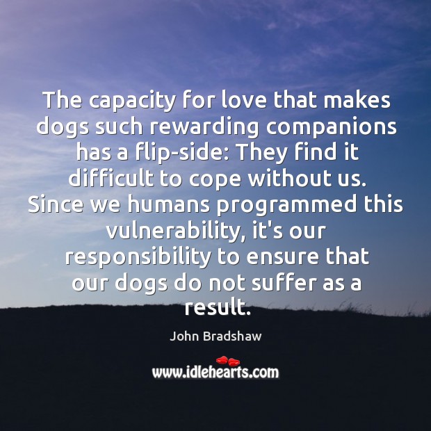 The capacity for love that makes dogs such rewarding companions has a John Bradshaw Picture Quote