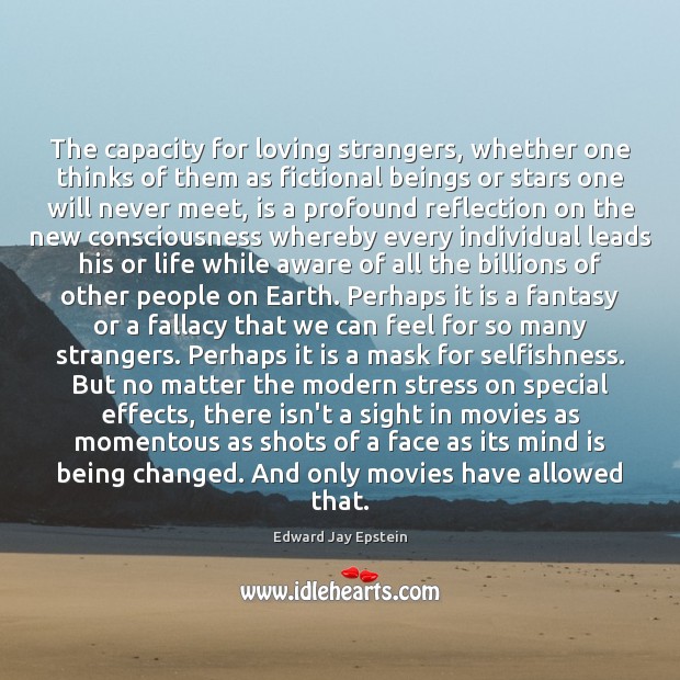 The capacity for loving strangers, whether one thinks of them as fictional Edward Jay Epstein Picture Quote