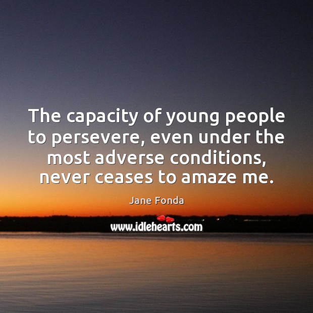 The capacity of young people to persevere, even under the most adverse 