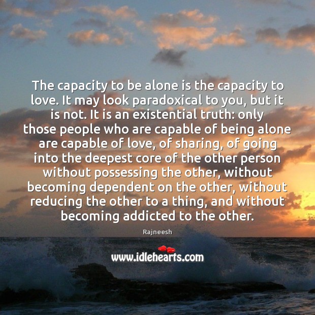 The capacity to be alone is the capacity to love. It may Image